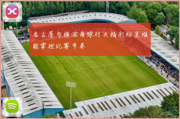 名古屋与横滨角球对决精彩纷呈谁能掌控比赛节奏